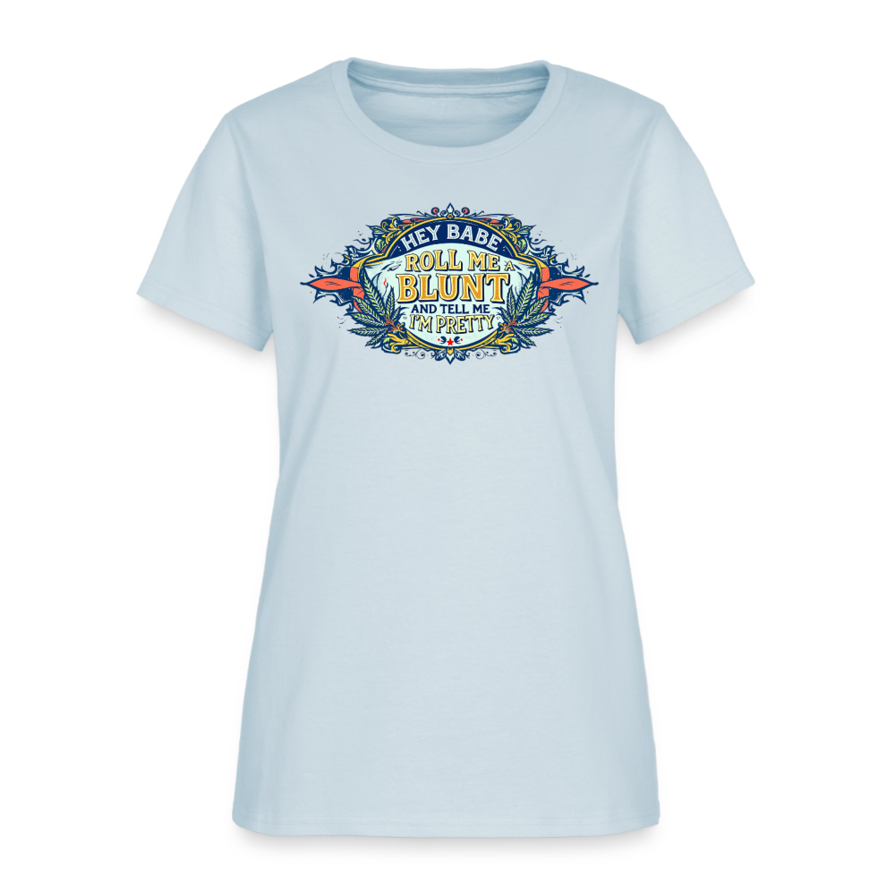 HEY BABE ROLL ME A BLUNT Women's T-Shirt - light blue