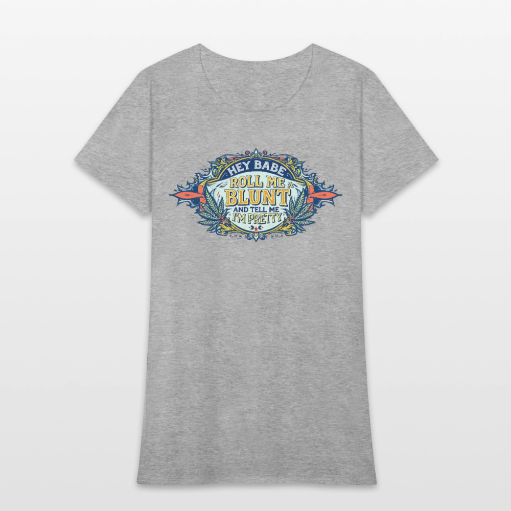 HEY BABE ROLL ME A BLUNT Women's T-Shirt - heather gray