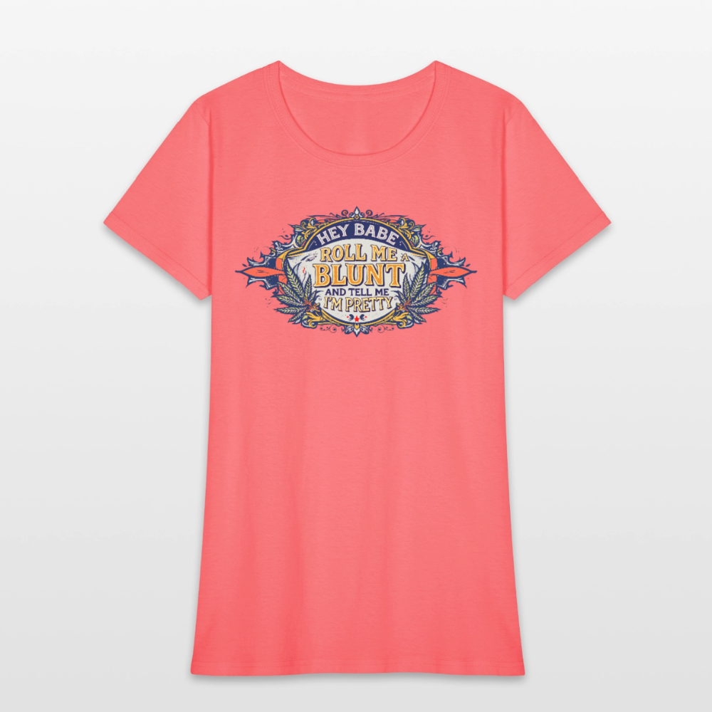 HEY BABE ROLL ME A BLUNT Women's T-Shirt - coral
